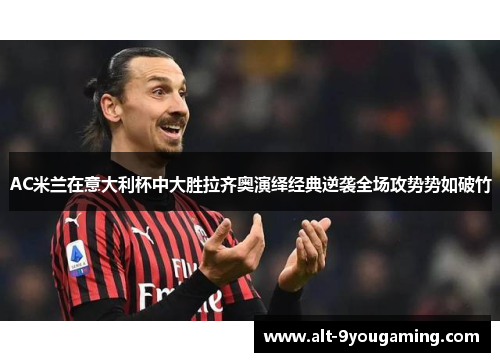 AC米兰在意大利杯中大胜拉齐奥演绎经典逆袭全场攻势势如破竹