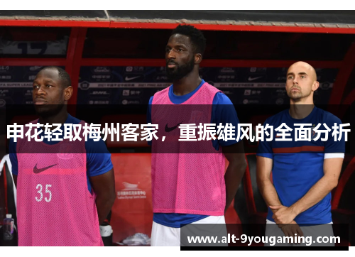申花轻取梅州客家，重振雄风的全面分析