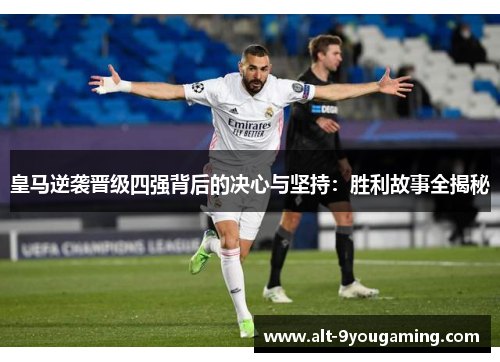 皇马逆袭晋级四强背后的决心与坚持：胜利故事全揭秘