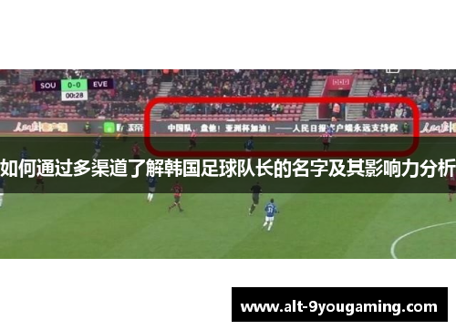如何通过多渠道了解韩国足球队长的名字及其影响力分析