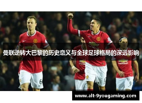 曼联逆转大巴黎的历史意义与全球足球格局的深远影响