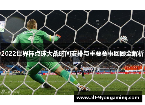 2022世界杯点球大战时间安排与重要赛事回顾全解析