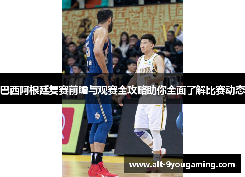 巴西阿根廷复赛前瞻与观赛全攻略助你全面了解比赛动态