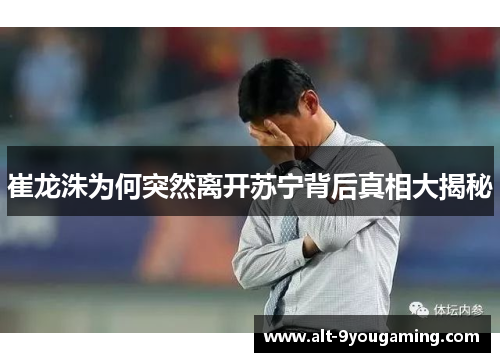 崔龙洙为何突然离开苏宁背后真相大揭秘