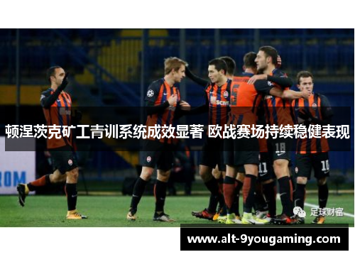 顿涅茨克矿工青训系统成效显著 欧战赛场持续稳健表现