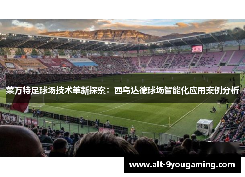 莱万特足球场技术革新探索：西乌达德球场智能化应用案例分析