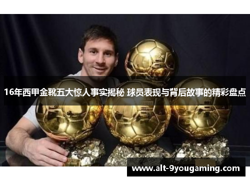 16年西甲金靴五大惊人事实揭秘 球员表现与背后故事的精彩盘点 16年西甲金靴五大惊人事实揭秘 球员表现与背后故事的精彩盘点