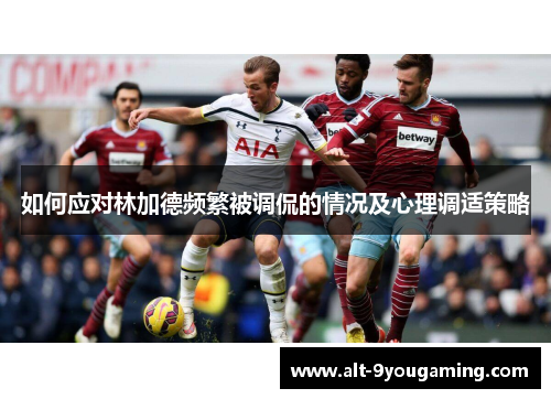 如何应对林加德频繁被调侃的情况及心理调适策略 如何应对林加德频繁被调侃的情况及心理调适策略