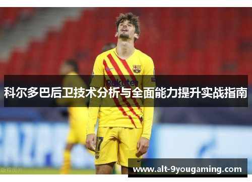 科尔多巴后卫技术分析与全面能力提升实战指南