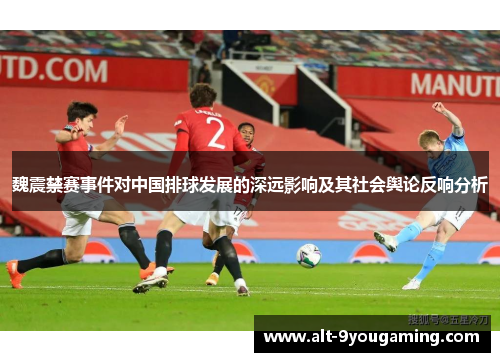魏震禁赛事件对中国排球发展的深远影响及其社会舆论反响分析