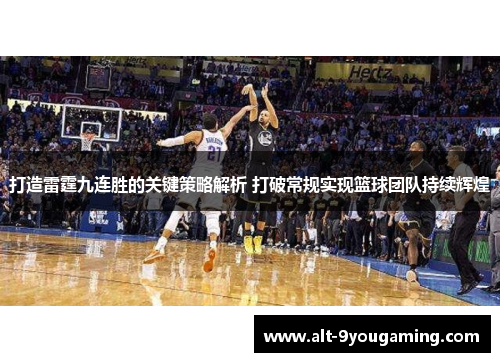 打造雷霆九连胜的关键策略解析 打破常规实现篮球团队持续辉煌 打造雷霆九连胜的关键策略解析 打破常规实现篮球团队持续辉煌