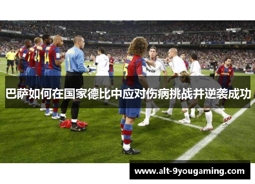 巴萨如何在国家德比中应对伤病挑战并逆袭成功 巴萨如何在国家德比中应对伤病挑战并逆袭成功