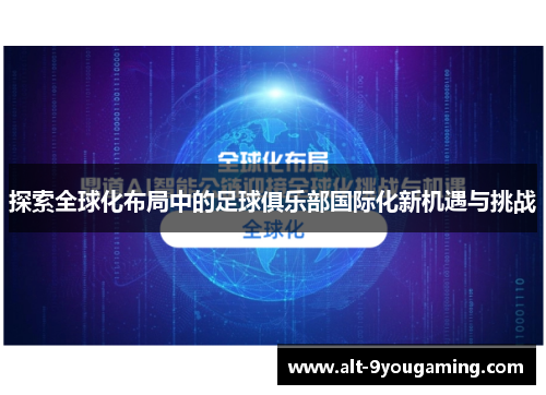 探索全球化布局中的足球俱乐部国际化新机遇与挑战 探索全球化布局中的足球俱乐部国际化新机遇与挑战