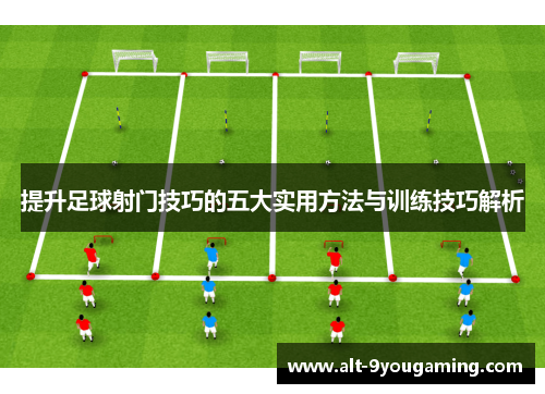 提升足球射门技巧的五大实用方法与训练技巧解析 提升足球射门技巧的五大实用方法与训练技巧解析