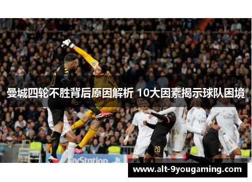 曼城四轮不胜背后原因解析 10大因素揭示球队困境 曼城四轮不胜背后原因解析 10大因素揭示球队困境
