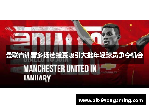 曼联青训营多场选拔赛吸引大批年轻球员争夺机会