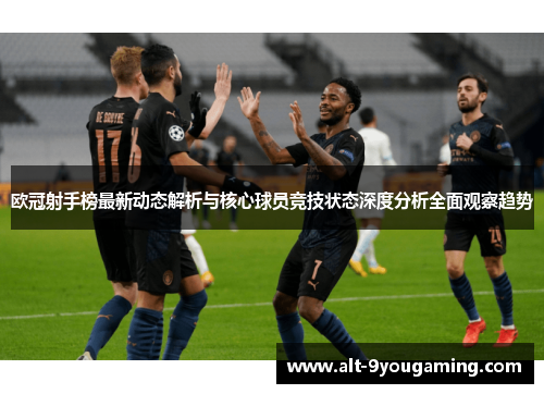 欧冠射手榜最新动态解析与核心球员竞技状态深度分析全面观察趋势