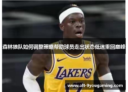 森林狼队如何调整策略帮助球员走出状态低迷重回巅峰 森林狼队如何调整策略帮助球员走出状态低迷重回巅峰