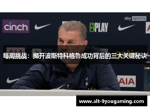 每周挑战:揭开波斯特科格鲁成功背后的三大关键秘诀 每周挑战:揭开波斯特科格鲁成功背后的三大关键秘诀