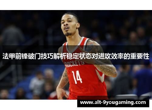 法甲前锋破门技巧解析稳定状态对进攻效率的重要性 法甲前锋破门技巧解析稳定状态对进攻效率的重要性